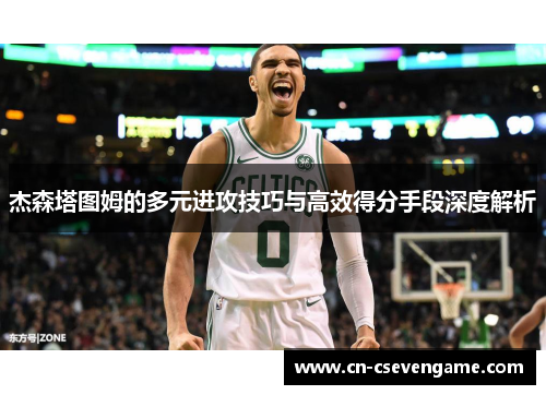 杰森塔图姆的多元进攻技巧与高效得分手段深度解析