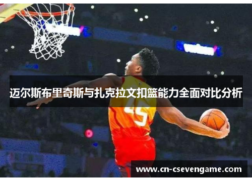 迈尔斯布里奇斯与扎克拉文扣篮能力全面对比分析