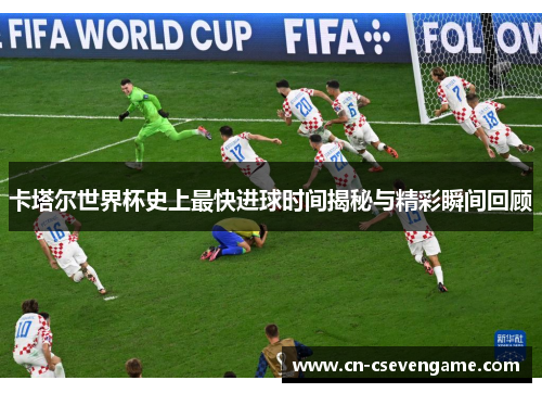卡塔尔世界杯史上最快进球时间揭秘与精彩瞬间回顾