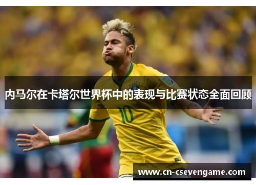 内马尔在卡塔尔世界杯中的表现与比赛状态全面回顾