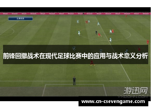 前锋回撤战术在现代足球比赛中的应用与战术意义分析