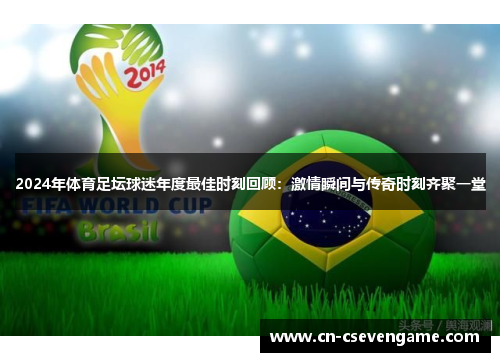 2024年体育足坛球迷年度最佳时刻回顾：激情瞬间与传奇时刻齐聚一堂