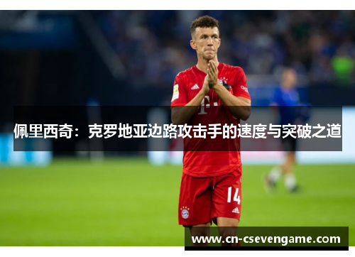 佩里西奇：克罗地亚边路攻击手的速度与突破之道