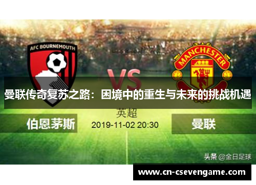 曼联传奇复苏之路：困境中的重生与未来的挑战机遇
