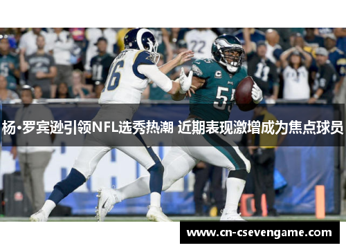 杨·罗宾逊引领NFL选秀热潮 近期表现激增成为焦点球员