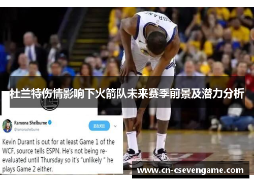 杜兰特伤情影响下火箭队未来赛季前景及潜力分析