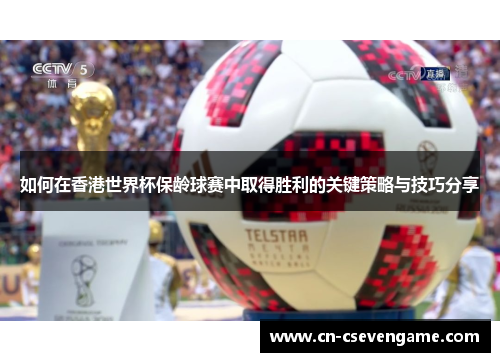 如何在香港世界杯保龄球赛中取得胜利的关键策略与技巧分享