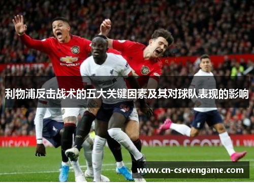 利物浦反击战术的五大关键因素及其对球队表现的影响