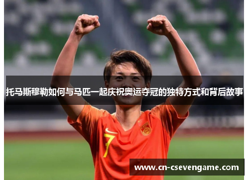 托马斯穆勒如何与马匹一起庆祝奥运夺冠的独特方式和背后故事