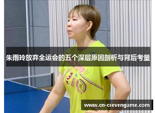 朱雨玲放弃全运会的五个深层原因剖析与背后考量