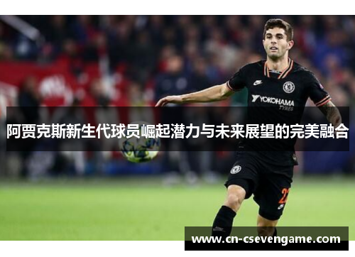 阿贾克斯新生代球员崛起潜力与未来展望的完美融合