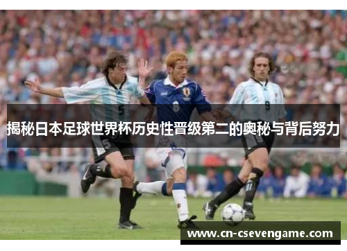 揭秘日本足球世界杯历史性晋级第二的奥秘与背后努力