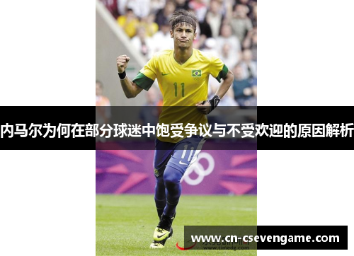 内马尔为何在部分球迷中饱受争议与不受欢迎的原因解析