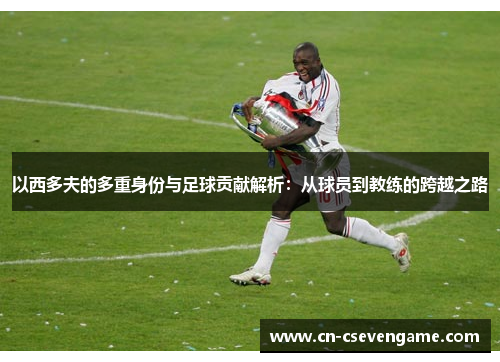 以西多夫的多重身份与足球贡献解析：从球员到教练的跨越之路